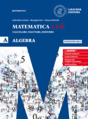 Matematica c.v.d. Calcolare, valutare, dedurre. Algebra. Ediz. blu. Per le Scuole superiori. Con e-book. Con espansione online. Vol. A