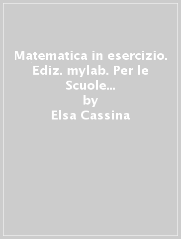 Matematica in esercizio. Ediz. mylab. Per le Scuole superiori. Con e-book. Con espansione online. 2. - Elsa Cassina - Maria Bondonno