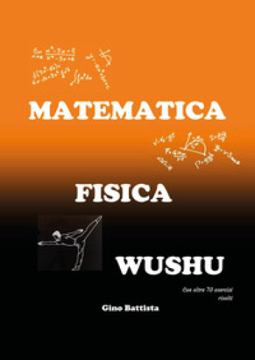 Matematica fisica wushu - Gino Battista | 