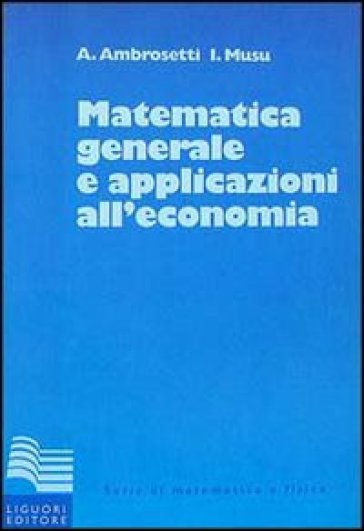 Matematica generale con applicazioni all'economia - Antonio Ambrosetti - Ignazio Musu