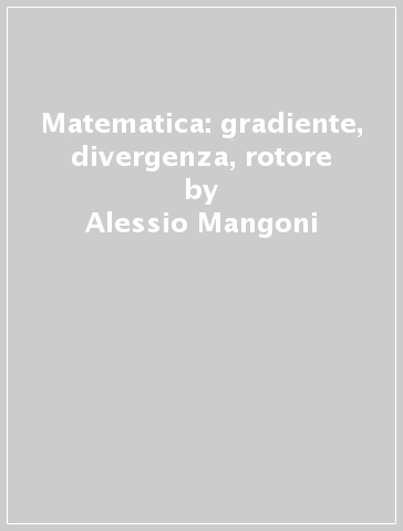 Matematica: gradiente, divergenza, rotore - Alessio Mangoni