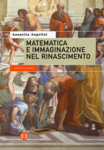 Matematica e immaginazione nel Rinascimento - Annarita Angelini