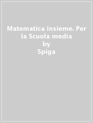 Matematica insieme. Per la Scuola media - Spiga