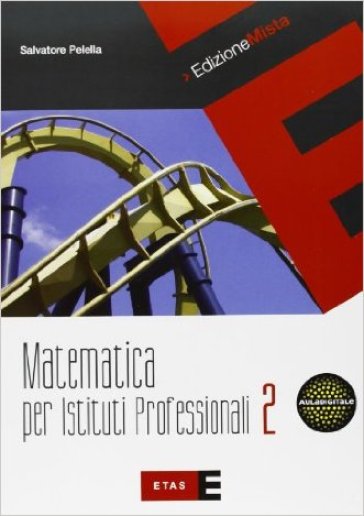 Matematica per istituti professionali. Per le Scuole superiori. Con espansione online. 2. - Salvatore Pelella