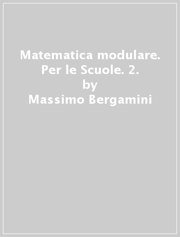 Matematica modulare. Per le Scuole. 2. - Alessandro Zagnoli - Massimo Bergamini - Anna Trifone