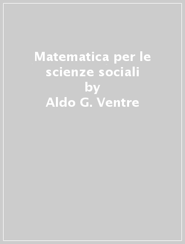 Matematica per le scienze sociali - Aldo G. Ventre