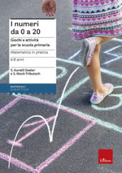 Matematica in pratica. Giochi e attività per la scuola primaria. 6-8 anni. 1.I numeri da 0 a 20