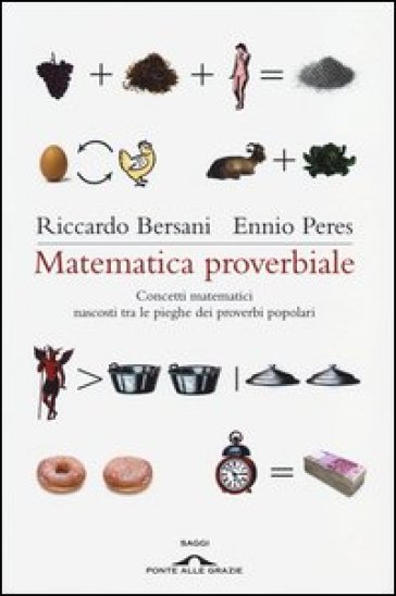 Matematica proverbiale. Concetti matematici nascosti tra le pieghe dei proverbi matematici - Ennio Peres - Riccardo Bersani