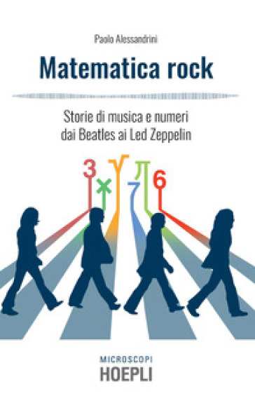 Matematica rock. Storie di musica e numeri dai Beatles ai Led Zeppelin - Paolo Alessandrini