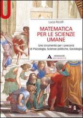 Matematica per le scienze umane. Uno strumento per i precorsi di psicologia, scienze politiche, sociologia