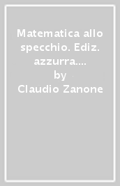 Matematica allo specchio. Ediz. azzurra. Con Esplorazioni di matematica. Per le Scuole superiori. Con e-book. Con espansione online