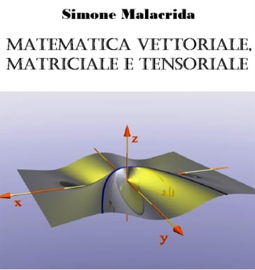 Matematica vettoriale, matriciale e tensoriale - Simone Malacrida
