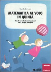 Matematica al volo in quinta. Calcolo e risoluzione di problemi con il metodo analogico