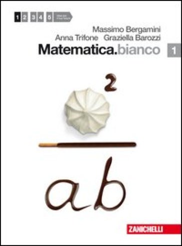 Matematica.bianco. Per le Scuole superiori. Con espansione online. 1. - Massimo Bergamini - Anna Trifone - Graziella Barozzi