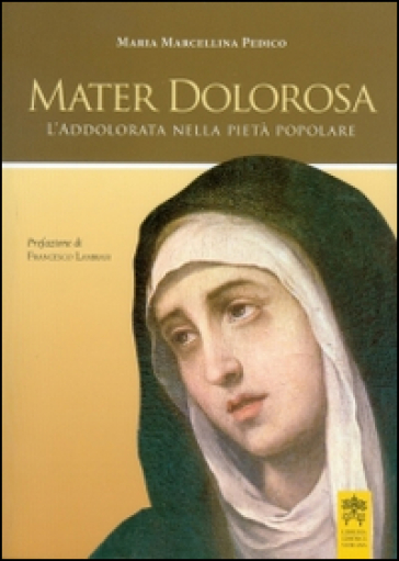 Mater dolorosa. L'addolorata nella pietà popolare - M. Marcellina Pedico