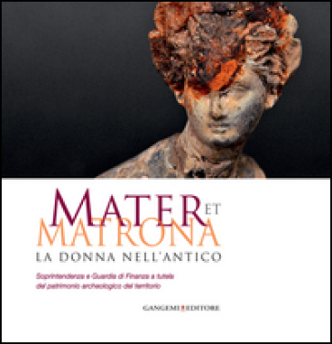 Mater et matrona. La donna nell'antico. Catalogo della mostra (Ladispoli, 1 agosto-1 novembre 2014). Ediz. illustrata