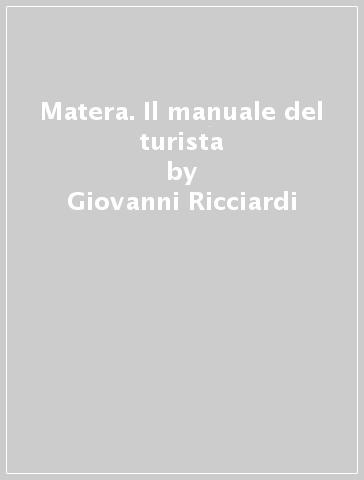 Matera. Il manuale del turista - Giovanni Ricciardi