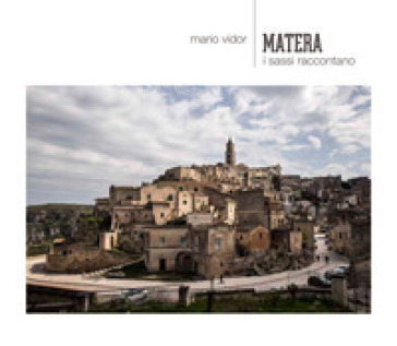 Matera. I sassi raccontano. Ediz. italiana e inglese - Mario Vidor