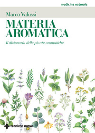 Materia aromatica. Il dizionario delle piante aromatiche - Marco Valussi