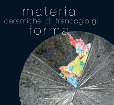 Materia e forma. Ceramiche di Franco Giorgi - AA.VV. Artisti Vari
