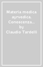 Materia medica ayrvedica. Conoscenza della materia vegetale e delle sue qualità