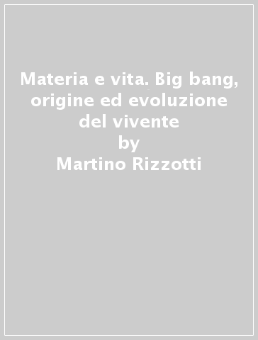 Materia e vita. Big bang, origine ed evoluzione del vivente - Martino Rizzotti