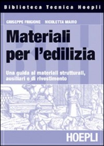 Materiali per l'edilizia. Una guida ai materiali strutturali, ausiliari e di rivestimento - Giuseppe Frigione - Nicoletta Mairo