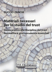 Materiali necessari per lo studio del trust. Guida pratica alla disciplina del trust. Normativa e giurisprudenza essenziali