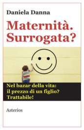 Maternità. Surrogata? Nel bazar della vita: il prezzo di un figlio? Trattabile