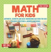 Math for Kids First Edition Arithmetic, Geometry and Basic Engineering Quiz Book for Kids Children s Questions & Answer Game Books