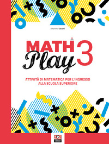 Math play. Attività di matematica per l'ingresso alla scuola superiore. Per la Scuola media. Vol. 3 - Savoini Antonella