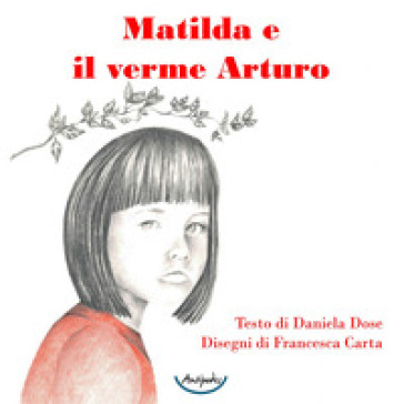 Matilda e il verme Arturo - Daniela Dose