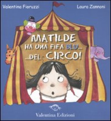 Matilde ha una fifa blu... Del circo! - Valentina Fioruzzi - Laura Zannoni