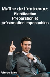 Maître de l entrevue: Planification Préparation et présentation impeccables