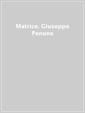 Matrice. Giuseppe Penone