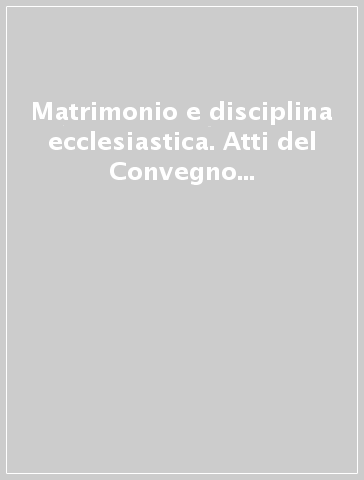 Matrimonio e disciplina ecclesiastica. Atti del Convegno (Passo della Mendola, 4-8 luglio 1994)