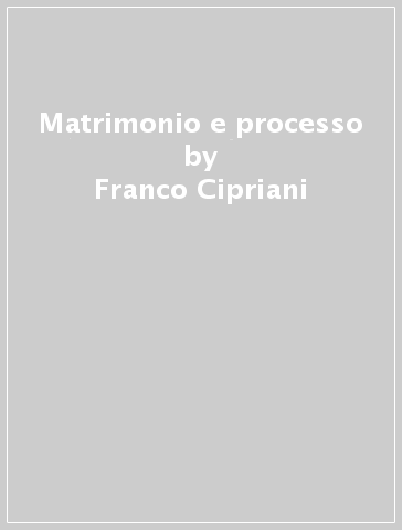 Matrimonio e processo - Franco Cipriani