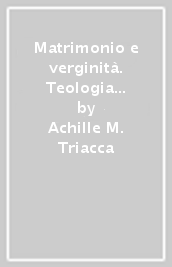 Matrimonio e verginità. Teologia e celebrazione per una pienezza di vita in Cristo