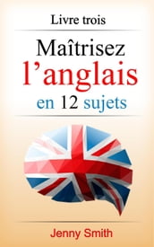 Maîtrisez l anglais en 12 sujets: Livre trois: 182 mots et phrases intermédiaires expliqués