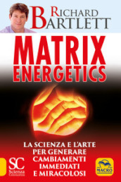 Matrix energetics. Generare cambiamenti immediati e miracolosi