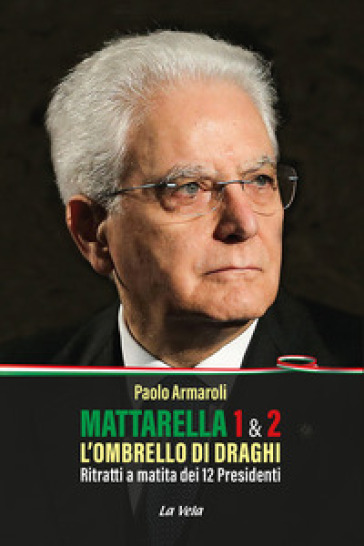 Mattarella 1 & 2. L'ombrello di Draghi. Ritratti a matita dei 12 presidenti - Paolo Armaroli
