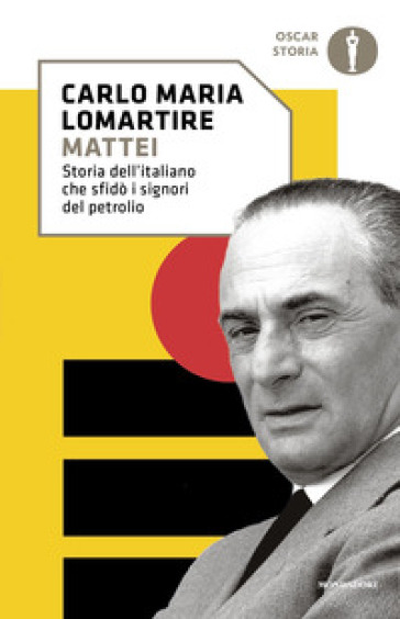 Mattei. Storia dell'italiano che sfidò i signori del petrolio - Carlo Maria Lomartire