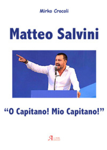 Matteo Salvini. «O capitano! Mio capitano!» - Mirko Crocoli