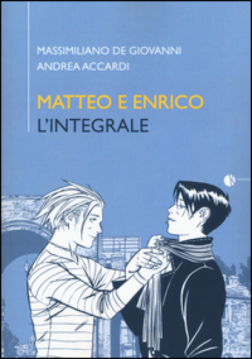 Matteo e Enrico. L'integrale - Massimiliano De Giovanni - Andrea Accardi