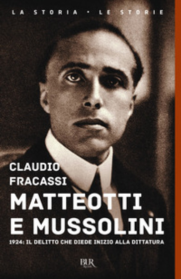 Matteotti e Mussolini. 1924: il delitto che diede inizio alla dittatura - Claudio Fracassi