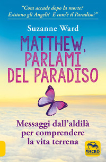 Matthew, parlami del paradiso. Messaggi dall'aldilà per comprendere la vita terrena - Suzanne Ward