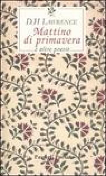 Mattino di primavera e altre poesie. Testo inglese a fronte - D. H. Lawrence