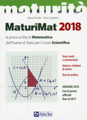 Maturimat 2018. La prova scritta di matematica dell'esame di Stato per il Liceo scientifico. Temi svolti e commentati. Sintesi e richiami di teoria. Test di verifica - Marco Pinaffo - Silvia Tagliaferri