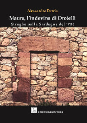 Maura, l'indovina di Orotelli. Streghe nella Sardegna del '700 - Alessandra Derriu