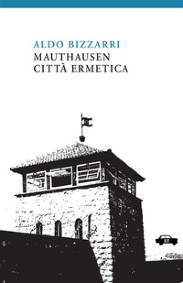 Mauthausen città ermetica - Aldo Bizzarri